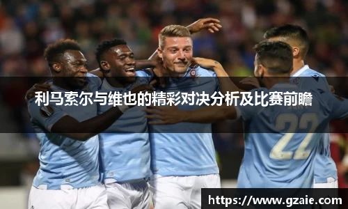 利马索尔与维也的精彩对决分析及比赛前瞻