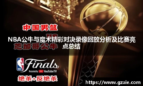 NBA公牛与魔术精彩对决录像回放分析及比赛亮点总结